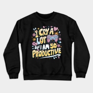 I Cry A Lot But I Am So Productive Crewneck Sweatshirt